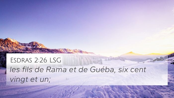 Esdras 2:26 LSG 4K Wallpaper - les fils de Rama et de Guéba, six cent vingt et - 4K Wallpaper Bible Verse