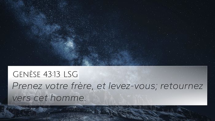 Genèse 43:13 LSG 4K Wallpaper - Prenez votre frère, et levez-vous; retournez - 4K Wallpaper Bible Verse