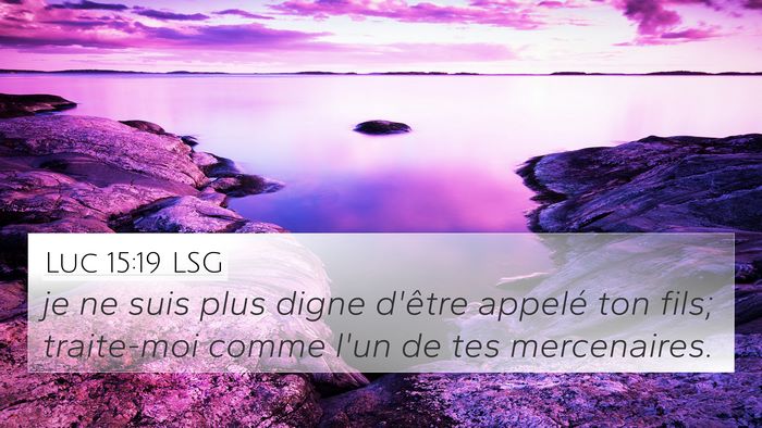 Luc 15:19 LSG 4K Wallpaper - je ne suis plus digne d'être appelé ton fils; - 4K Wallpaper Bible Verse