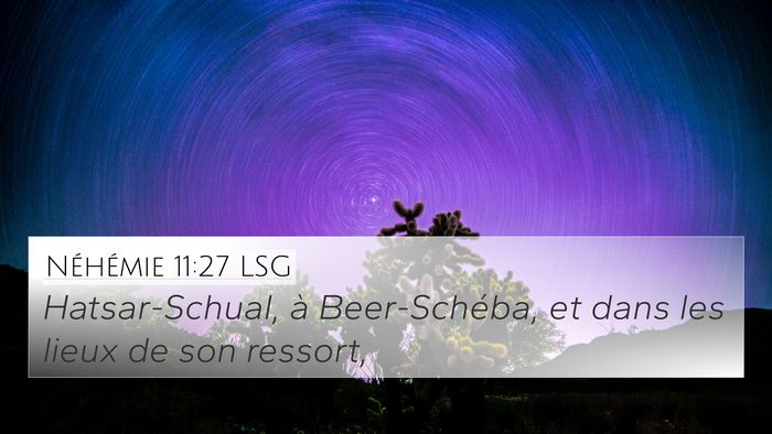 Néhémie 11:27 LSG 4K Wallpaper - Hatsar-Schual, à Beer-Schéba, et dans les lieux - 4K Wallpaper Bible Verse