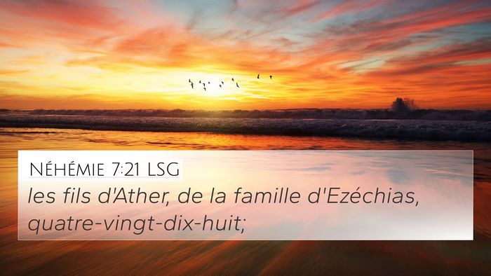 Néhémie 7:21 LSG 4K Wallpaper - les fils d'Ather, de la famille d'Ezéchias, - 4K Wallpaper Bible Verse