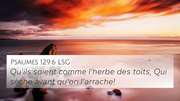 Psaumes 129:6 LSG 4K Wallpaper - Qu'ils soient comme l'herbe des toits, Qui sèche - 4K Wallpaper Bible Verse