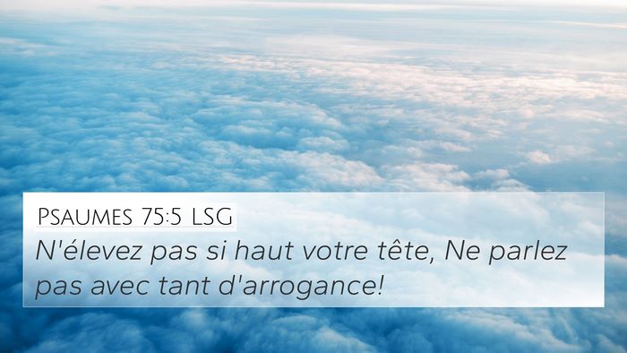 Psaumes 75:5 LSG 4K Wallpaper - N'élevez pas si haut votre tête, Ne parlez pas - 4K Wallpaper Bible Verse