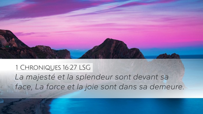 1 Chroniques 16:27 LSG Desktop Wallpaper - La majesté et la splendeur sont devant sa face, - Desktop Bible Verse Wallpaper