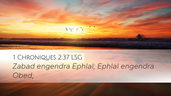 1 Chroniques 2:37 LSG Desktop Wallpaper - Zabad engendra Ephlal; Ephlal engendra - Desktop Bible Verse Wallpaper