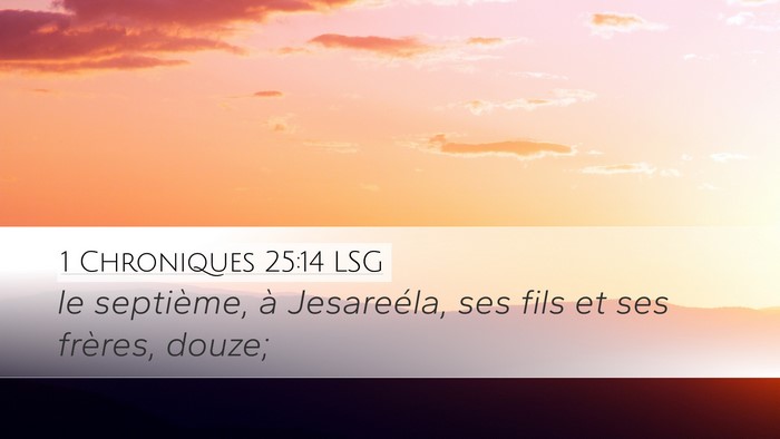 1 Chroniques 25:14 LSG Desktop Wallpaper - le septième, à Jesareéla, ses fils et ses - Desktop Bible Verse Wallpaper