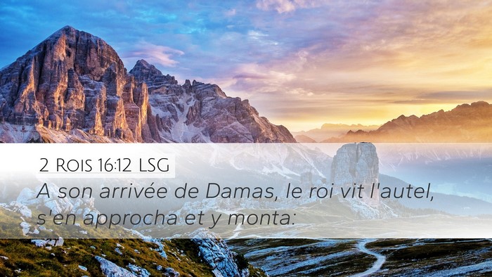 2 Rois 16:12 LSG Desktop Wallpaper - A son arrivée de Damas, le roi vit l'autel, s'en - Desktop Bible Verse Wallpaper