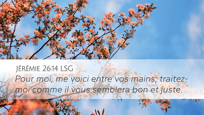 Jérémie 26:14 LSG Desktop Wallpaper - Pour moi, me voici entre vos mains; traitez-moi - Desktop Bible Verse Wallpaper