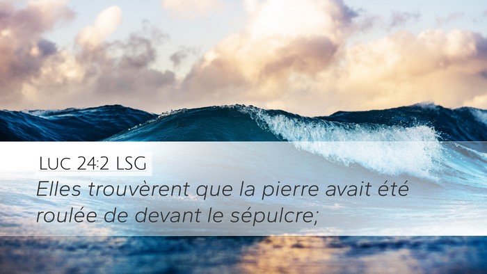 Luc 24:2 LSG Desktop Wallpaper - Elles trouvèrent que la pierre avait été - Desktop Bible Verse Wallpaper