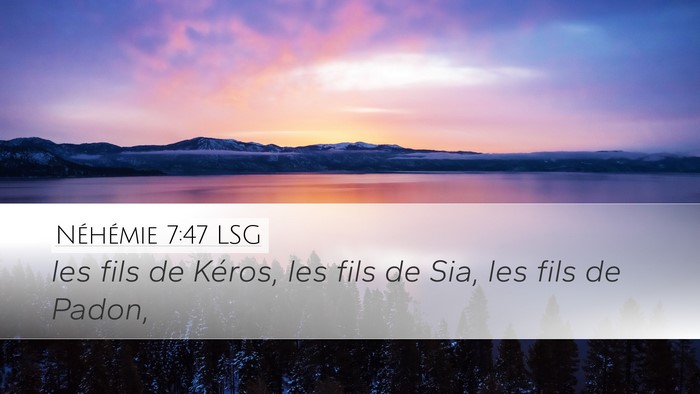 Néhémie 7:47 LSG Desktop Wallpaper - les fils de Kéros, les fils de Sia, les fils de - Desktop Bible Verse Wallpaper