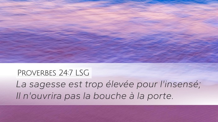 Proverbes 24:7 LSG Desktop Wallpaper - La sagesse est trop élevée pour l'insensé; Il - Desktop Bible Verse Wallpaper