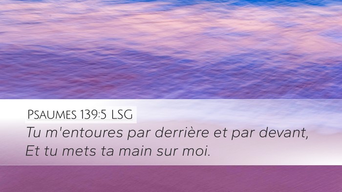 Psaumes 139:5 LSG Desktop Wallpaper - Tu m'entoures par derrière et par devant, Et tu - Desktop Bible Verse Wallpaper