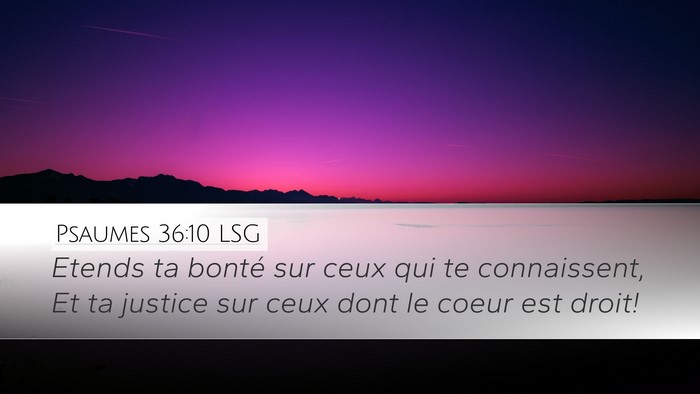 Psaumes 36:10 LSG Desktop Wallpaper - Etends ta bonté sur ceux qui te connaissent, Et - Desktop Bible Verse Wallpaper