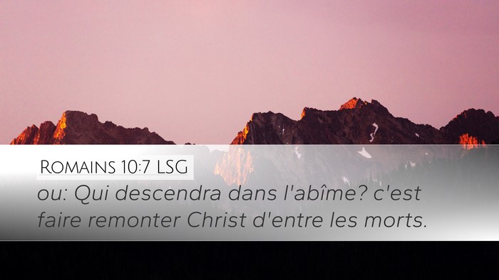 Romains 10:7 LSG Desktop Wallpaper - ou: Qui descendra dans l'abîme? c'est faire - Desktop Bible Verse Wallpaper