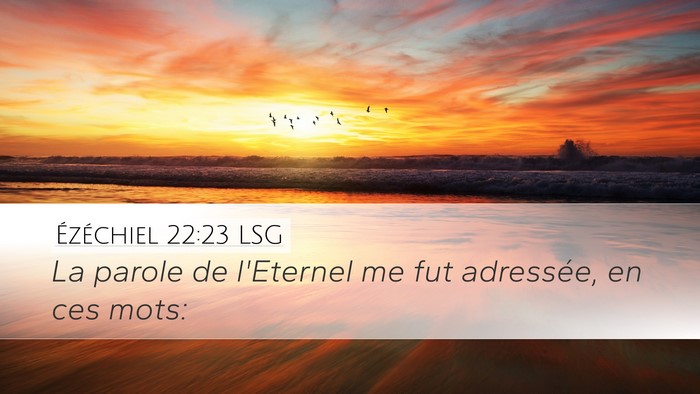 Ézéchiel 22:23 LSG Desktop Wallpaper - La parole de l'Eternel me fut adressée, en ces - Desktop Bible Verse Wallpaper
