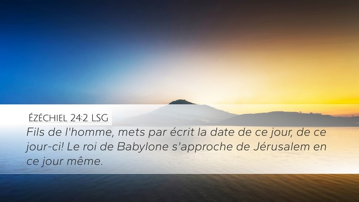 Ézéchiel 24:2 LSG Desktop Wallpaper - Fils de l'homme, mets par écrit la date de ce - Desktop Bible Verse Wallpaper