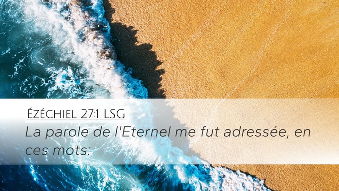Ézéchiel 27:1 LSG Desktop Wallpaper - La parole de l'Eternel me fut adressée, en ces - Desktop Bible Verse Wallpaper