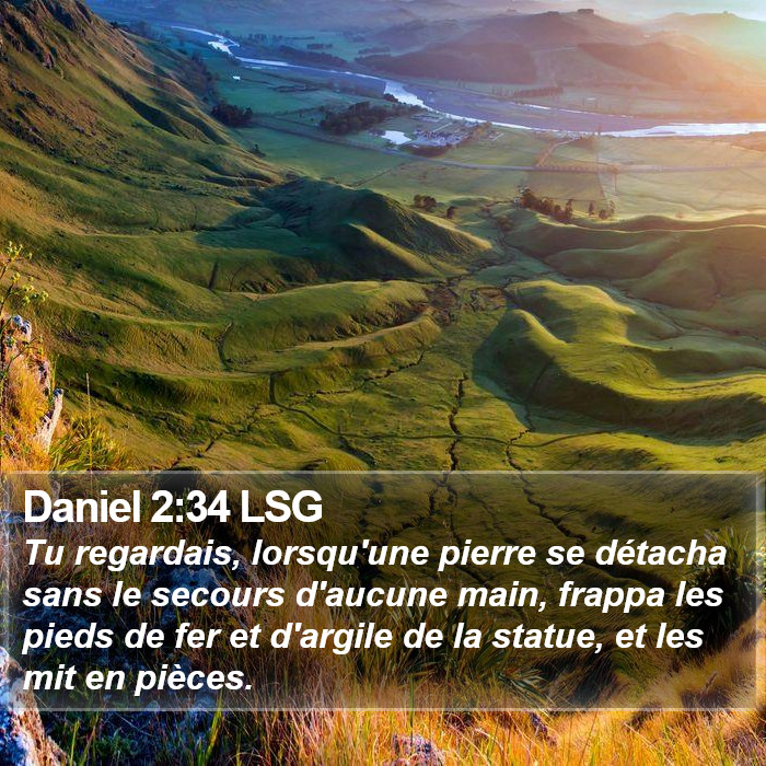 Daniel 2:34 LSG - Tu regardais, lorsqu'une pierre se détacha sans