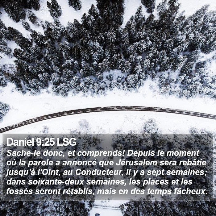 Daniel 9:25 LSG - Sache-le donc, et comprends! Depuis le moment où