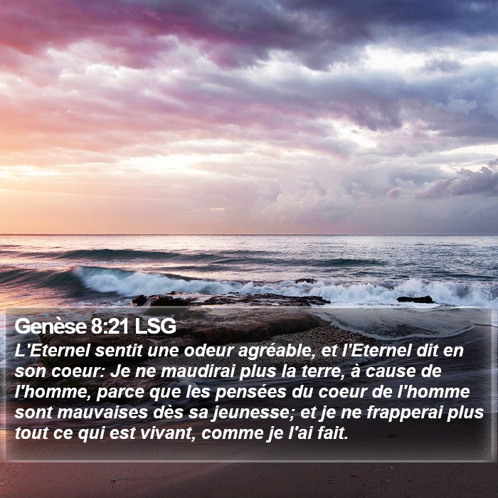 Genèse 8:21 LSG - L'Eternel sentit une odeur agréable, et
