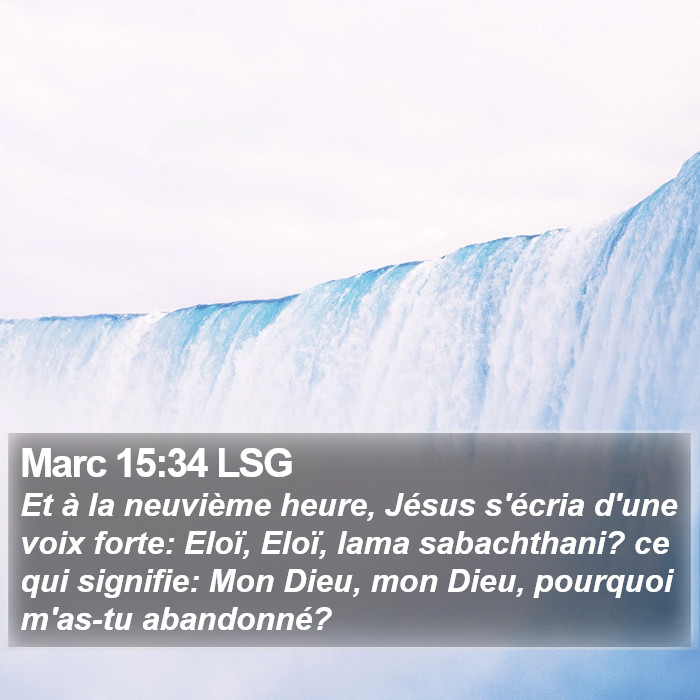 Marc 15:34 LSG - Et à la neuvième heure, Jésus s'écria d'une