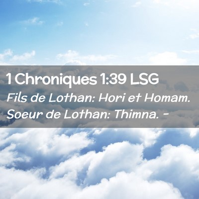Picture 02 - 1 Chroniques 1:39 LSG - Fils de Lothan: Hori et Homam. Soeur de Lothan: - Bible Verse Picture