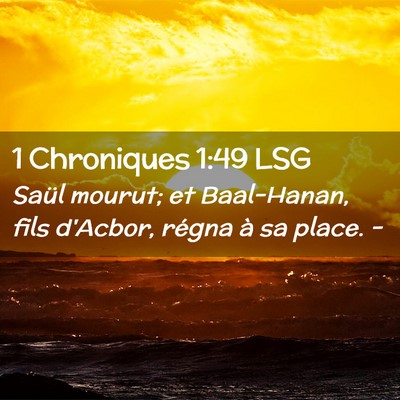 Picture 02 - 1 Chroniques 1:49 LSG - Saül mourut; et Baal-Hanan, fils d'Acbor, régna - Bible Verse Picture