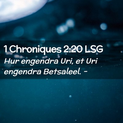 Picture 02 - 1 Chroniques 2:20 LSG - Hur engendra Uri, et Uri engendra Betsaleel. - Bible Verse Picture