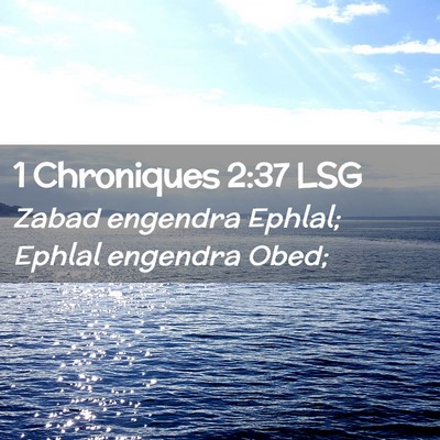 Picture 02 - 1 Chroniques 2:37 LSG - Zabad engendra Ephlal; Ephlal engendra - Bible Verse Picture