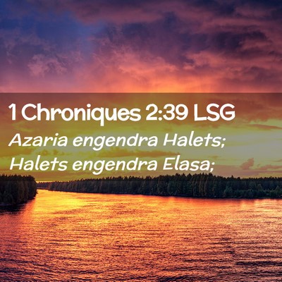 Picture 02 - 1 Chroniques 2:39 LSG - Azaria engendra Halets; Halets engendra - Bible Verse Picture