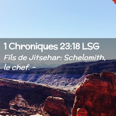 Picture 02 - 1 Chroniques 23:18 LSG - Fils de Jitsehar: Schelomith, le chef. - Bible Verse Picture