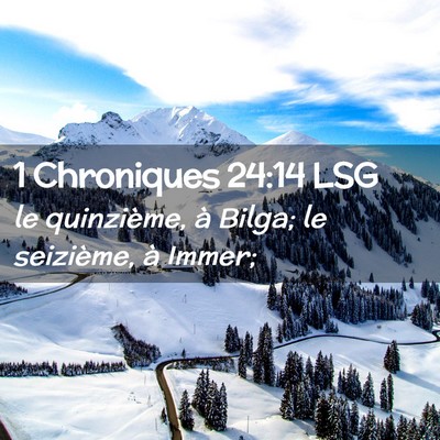 Picture 02 - 1 Chroniques 24:14 LSG - le quinzième, à Bilga; le seizième, à - Bible Verse Picture