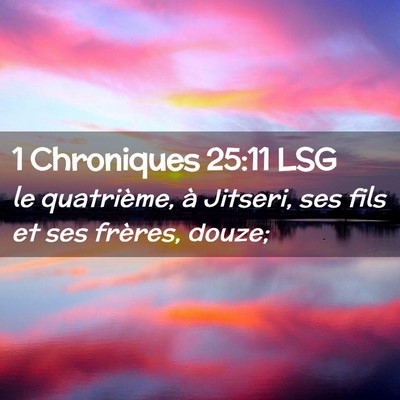 Picture 02 - 1 Chroniques 25:11 LSG - le quatrième, à Jitseri, ses fils et ses - Bible Verse Picture