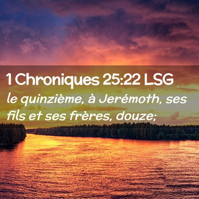 Picture 02 - 1 Chroniques 25:22 LSG - le quinzième, à Jerémoth, ses fils et ses - Bible Verse Picture