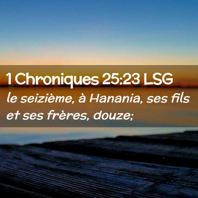 Picture 02 - 1 Chroniques 25:23 LSG - le seizième, à Hanania, ses fils et ses - Bible Verse Picture