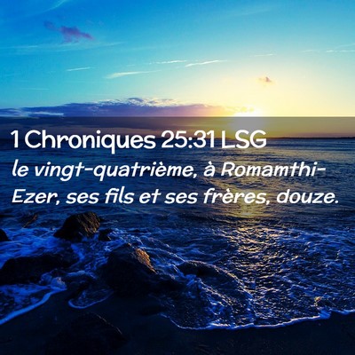 Picture 02 - 1 Chroniques 25:31 LSG - le vingt-quatrième, à Romamthi-Ezer, ses fils - Bible Verse Picture