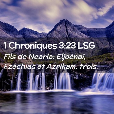 Picture 02 - 1 Chroniques 3:23 LSG - Fils de Nearia: Eljoénaï, Ezéchias et Azrikam, - Bible Verse Picture
