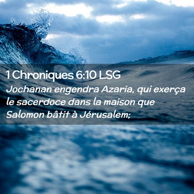 Picture 02 - 1 Chroniques 6:10 LSG - Jochanan engendra Azaria, qui exerça le - Bible Verse Picture