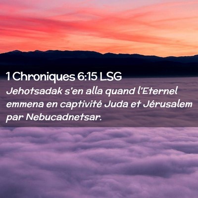 Picture 02 - 1 Chroniques 6:15 LSG - Jehotsadak s'en alla quand l'Eternel emmena en - Bible Verse Picture