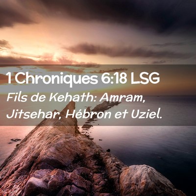 Picture 02 - 1 Chroniques 6:18 LSG - Fils de Kehath: Amram, Jitsehar, Hébron et - Bible Verse Picture