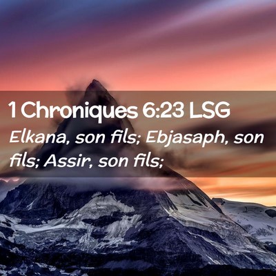 Picture 02 - 1 Chroniques 6:23 LSG - Elkana, son fils; Ebjasaph, son fils; Assir, son - Bible Verse Picture