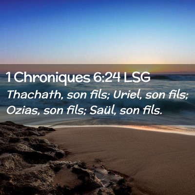 Picture 02 - 1 Chroniques 6:24 LSG - Thachath, son fils; Uriel, son fils; Ozias, son - Bible Verse Picture