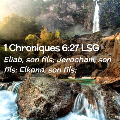 Picture 02 - 1 Chroniques 6:27 LSG - Eliab, son fils; Jerocham, son fils; Elkana, son - Bible Verse Picture