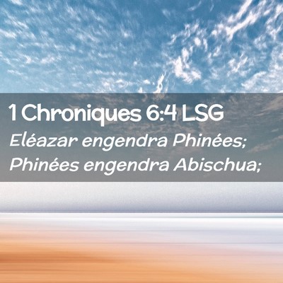 Picture 02 - 1 Chroniques 6:4 LSG - Eléazar engendra Phinées; Phinées engendra - Bible Verse Picture
