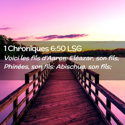 Picture 02 - 1 Chroniques 6:50 LSG - Voici les fils d'Aaron: Eléazar, son fils; - Bible Verse Picture