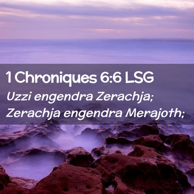 Picture 02 - 1 Chroniques 6:6 LSG - Uzzi engendra Zerachja; Zerachja engendra - Bible Verse Picture