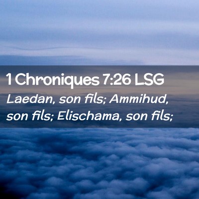 Picture 02 - 1 Chroniques 7:26 LSG - Laedan, son fils; Ammihud, son fils; Elischama, - Bible Verse Picture