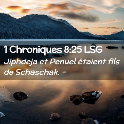 Picture 02 - 1 Chroniques 8:25 LSG - Jiphdeja et Penuel étaient fils de Schaschak. - Bible Verse Picture