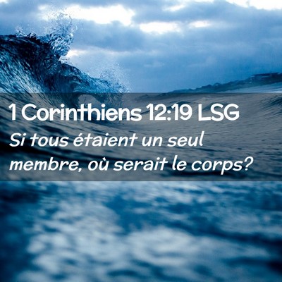 Picture 02 - 1 Corinthiens 12:19 LSG - Si tous étaient un seul membre, où serait le - Bible Verse Picture