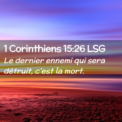 Picture 02 - 1 Corinthiens 15:26 LSG - Le dernier ennemi qui sera détruit, c'est la - Bible Verse Picture